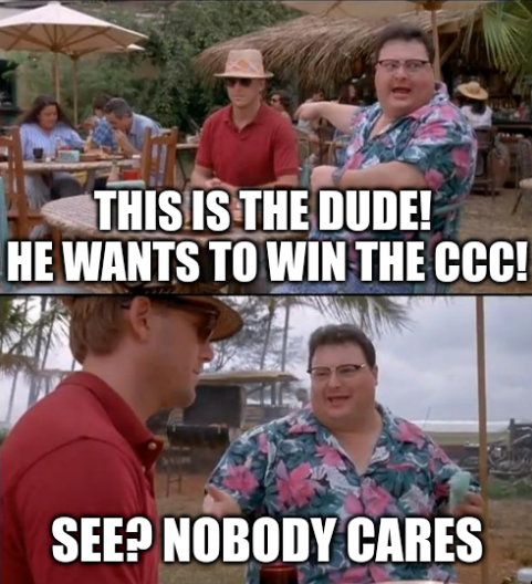 'See? Nobody cares' Jurassic Park meme: This is The Dude, he wants to win the CCC.